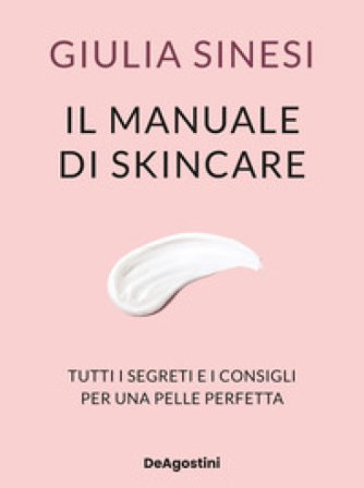 Il manuale di skincare. Tutti i segreti e i consigli per una pelle perfetta Giulia Sinesi
