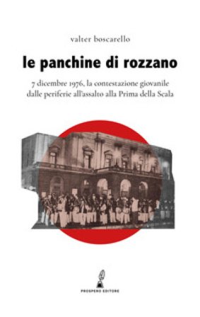 Le panchine di Rozzano. 7 dicembre 1976, la contestazione giovanile dalle periferie all'assalto alla Prima della Scala Valter Boscarello