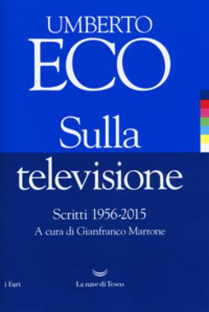Sulla televisione. Scritti 1956-2015 Umberto Eco