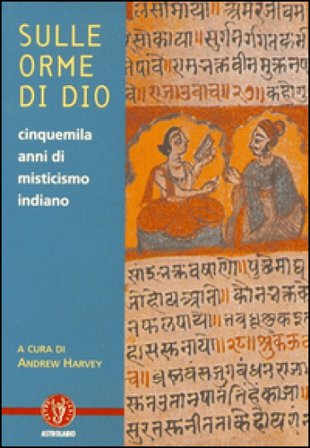 Sulle orme di dio. Cinquemila anni di misticismo indiano Andrew Harvey