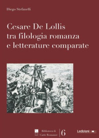 Cesare De Lollis tra filologia romanza e letterature comparate Diego Stefanelli