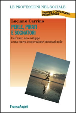 Perle, pirati e sognatori. Dall'aiuto allo sviluppo a una nuova cooperazione internazionale Luciano Carrino
