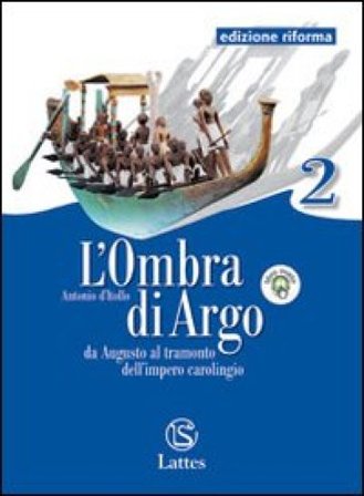 L'ombra di Argo. Ediz. riforma. Per le Scuole superiori. Con espansione online. Vol. 2: Da Augusto al tramonto dell'impero carolingio Antonio D'Itollo
