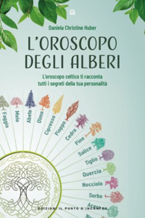 L'oroscopo degli alberi. L'oroscopo celtico ti racconta i segreti della tua personalità Daniela Christine Huber