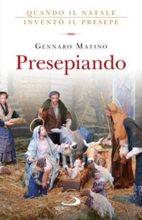 Presepiando. Quando il Natale inventò il presepe Gennaro Matino