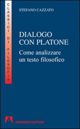 Dialogo con Platone. Come analizzare un testo filosofico Stefano Cazzato
