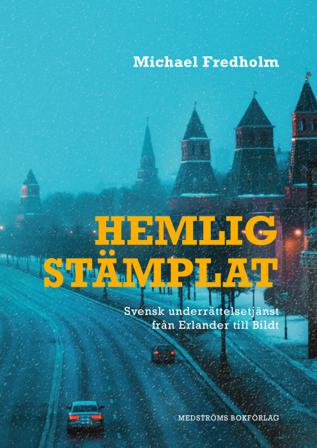 Hemligstämplat : svensk underrättelsetjänst från Erlander till Bildt - Bok av Michael Fredholm - Inbunden