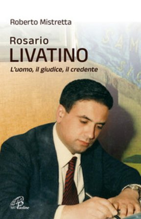 Rosario Livatino. L'uomo, il giudice, il credente. Nuova ediz. Roberto Mistretta