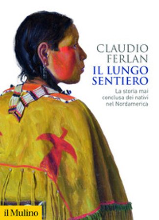 Il lungo sentiero. La storia mai conclusa dei nativi nel Nordamerica Claudio Ferlan