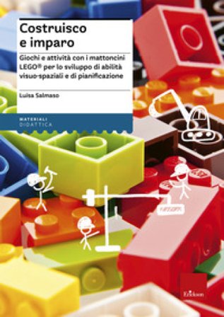 Costruisco e imparo. Giochi e attività con i mattoncini Lego per lo sviluppo di abilità visuo-spaziali e di pianificazione Luisa Salmaso