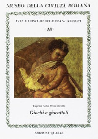 Giochi e giocattoli. Vita e costumi dei romani antichi Eugenia Salza Prina Ricotti