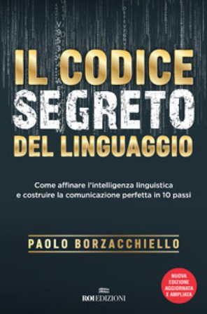 Il codice segreto del linguaggio. Come affinare l'intelligenza linguistica e costruire la comunicazione perfetta in 10 passi. Nuova ediz. Paolo 