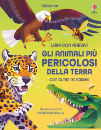 Gli animali più pericolosi della terra. Con adesivi. Ediz. illustrata Alice James