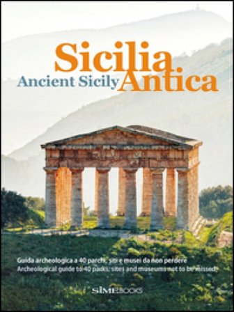 Sicilia antica. Guida archeologica a 40 parchi, siti e musei da non perdere-Ancient Sicily. Archeological guide to 40 parks, sites and museums not to 