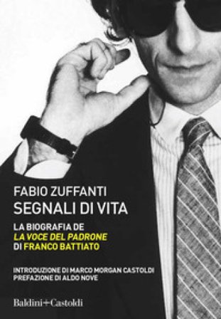 Segnali di vita. La biografia de «La voce del padrone» di Franco Battiato Fabio Zuffanti