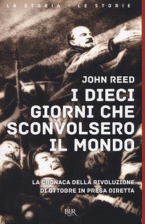I dieci giorni che sconvolsero il mondo. La cronaca della Rivoluzione d'Ottobre in presa diretta John Reed