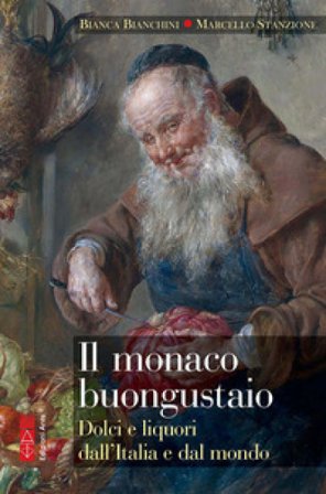 Il monaco buongustaio. Dolci e liquori dall'Italia e dal mondo Bianca Bianchini