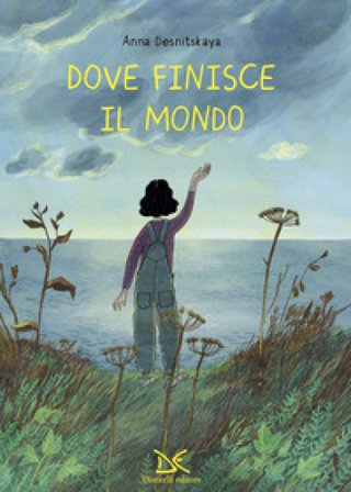 Dove finisce il mondo. Ediz. a colori Anna Desnitskaya