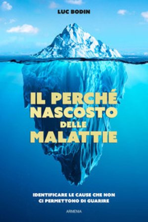 Il perché nascosto delle malattie. Identificare le cause che non ci permettono di guarire Luc Bodin