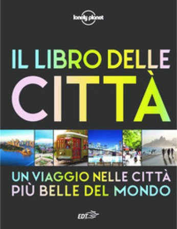 Il libro delle città. Un viaggio attraverso le più belle città del mondo. Ediz. a colori