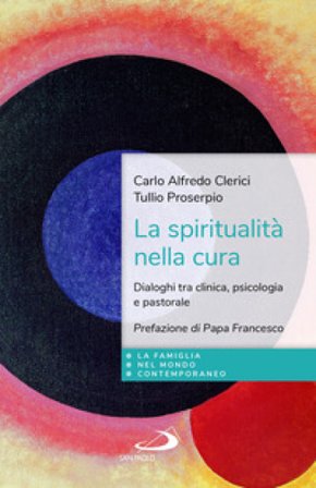 La spiritualità nella cura. Dialoghi tra clinica, psicologia e pastorale Clerici Carlo Alfredo