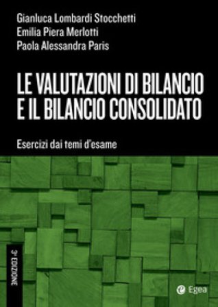 Le valutazioni di bilancio e il bilancio consolidato. Esercizi dai temi d'esame Gianluca Lombardi Stocchetti