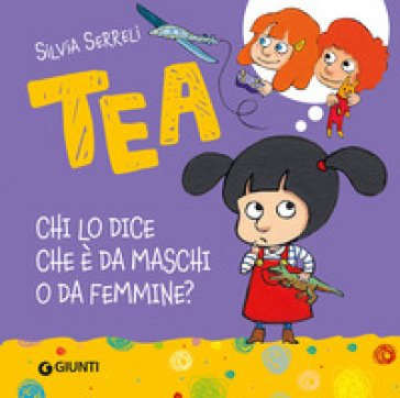 Chi lo dice che è da maschi o da femmine? Tea. Ediz. a colori Silvia Serreli