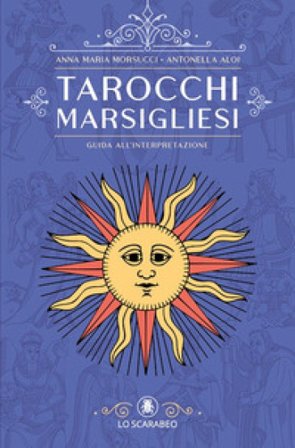 Tarocchi marsigliesi. Guida all'interpretazione Anna Maria Morsucci
