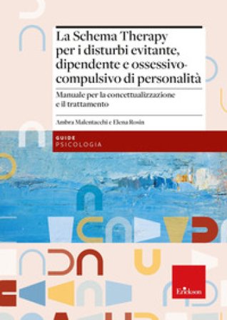 La Schema Therapy per i disturbi evitante, dipendente e ossessivo-compulsivo di personalità. Manuale per la concettualizzazione e il trattamento Ambra