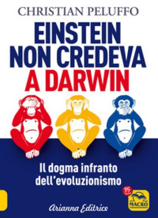 Einstein non credeva a Darwin. Il dogma infranto dell'evoluzionismo Christian Peluffo