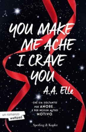 You make me ache I crave you. Ediz. italiana A. A. Elle