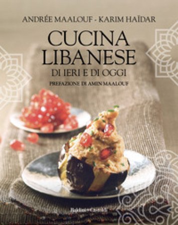 Cucina libanese di ieri e di oggi Andrée Maalouf