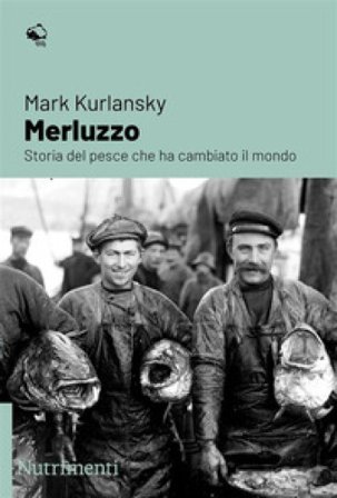 Merluzzo. Storia del pesce che ha cambiato il mondo Mark Kurlansky