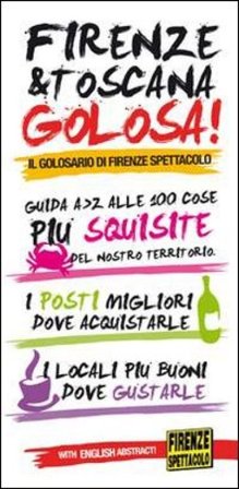 Firenze & Toscana golosa. Guida dalla A alla Z alle 100 cose più squisite del nostro territorio. Ediz. italiana e inglese Leonardo Tozzi