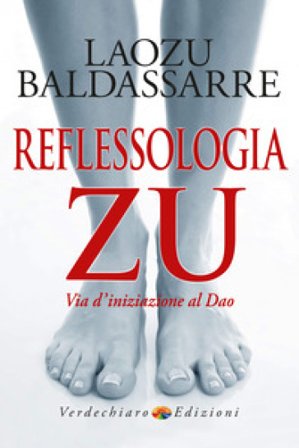 Reflessologia Zu. «Via d'iniziazione al Dao» Laozu Baldassarre