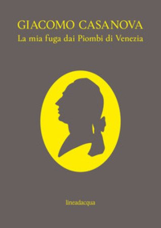 La mia fuga dai Piombi di Venezia Giovanni Giacomo Casanova