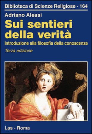 Sui sentieri della verità. Introduzione alla filosofia della conoscenza Adriano Alessi