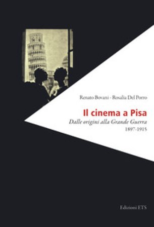 Il cinema a Pisa. Dalle origini alla Grande Guerra 1897-1915 Renato Bovani