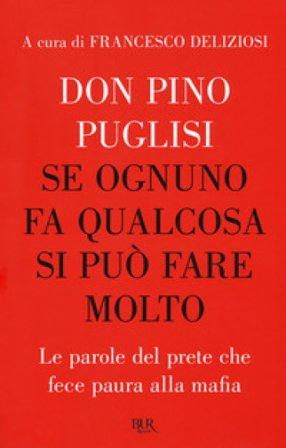 Se ognuno fa qualcosa si può fare molto. Le parole del prete che fece paura alla mafia Pino Puglisi
