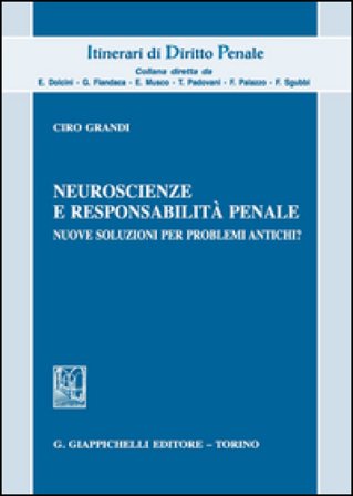 Neuroscienze e responsabilità penale. Nuove soluzioni per problemi antichi? Ciro Grandi