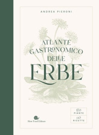 Atlante gastronomico delle erbe. 170 piante. 60 ricette. Ediz. a colori Andrea Pieroni