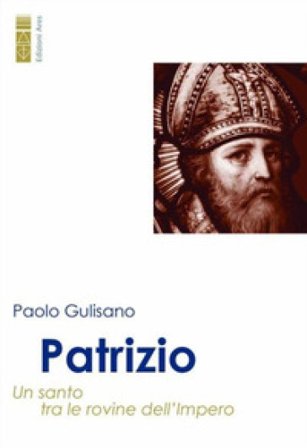 Patrizio. Un santo tra le rovine dell'Impero Paolo Gulisano