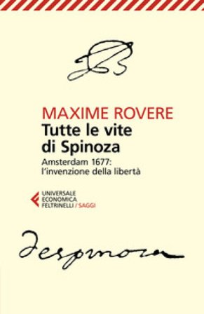 Tutte le vite di Spinoza. Amsterdam 1677: l'invenzione della libertà Maxime Rovere