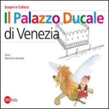 Il Palazzo Ducale a Venezia. Scopri e colora. Ediz. italiana e inglese Cristina Cappa Legora