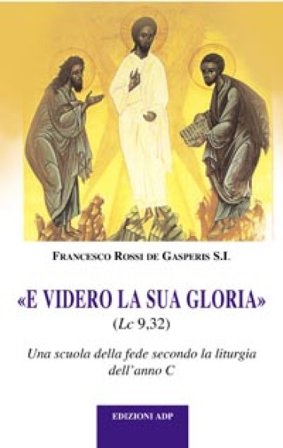 E videro la sua gloria. Una scuola di fede secondo la liturgia dell'anno C Francesco Rossi De Gasperis