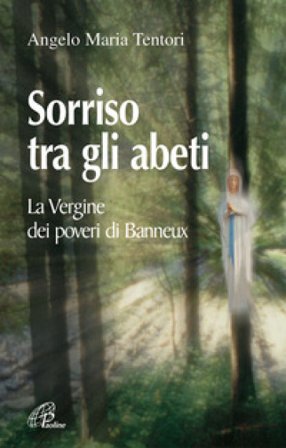 Sorriso tra gli abeti. La Vergine dei poveri di Banneux Angelo Maria Tentori