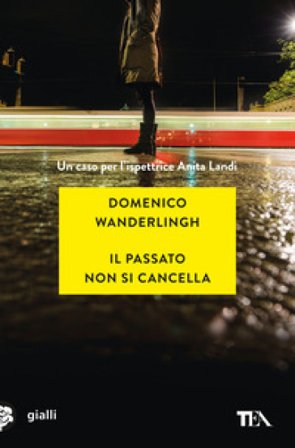 Il passato non si cancella. Un caso per l'ispettrice Anita Landi Domenico Wanderlingh