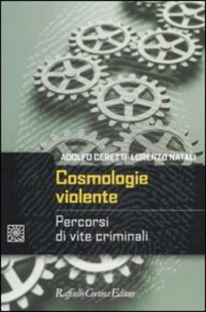 Cosmologie violente. Percorsi di vite criminali Adolfo Ceretti
