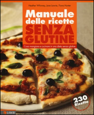 Manuale delle ricette senza glutine. Cosa mangiare e cucinare in una dieta senza glutine Heather Whinney