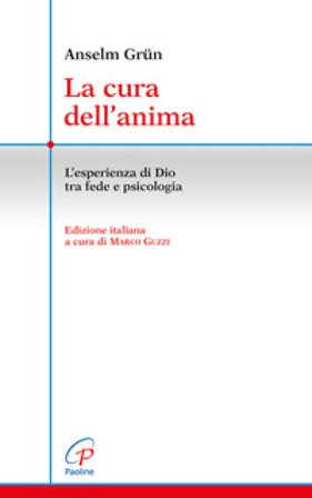 La cura dell'anima. L'esperienza di Dio tra fede e psicologia Anselm Grün